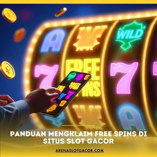 Panduan Mengklaim Free Spins di Situs Slot Gacor