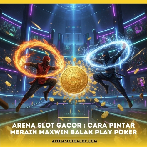 Arena Slot Gacor : Cara Pintar Meraih Maxwin Balak Play Poker