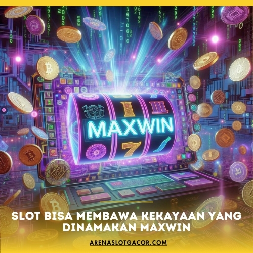 Slot Bisa Membawa Kekayaan yang Dinamakan Maxwin