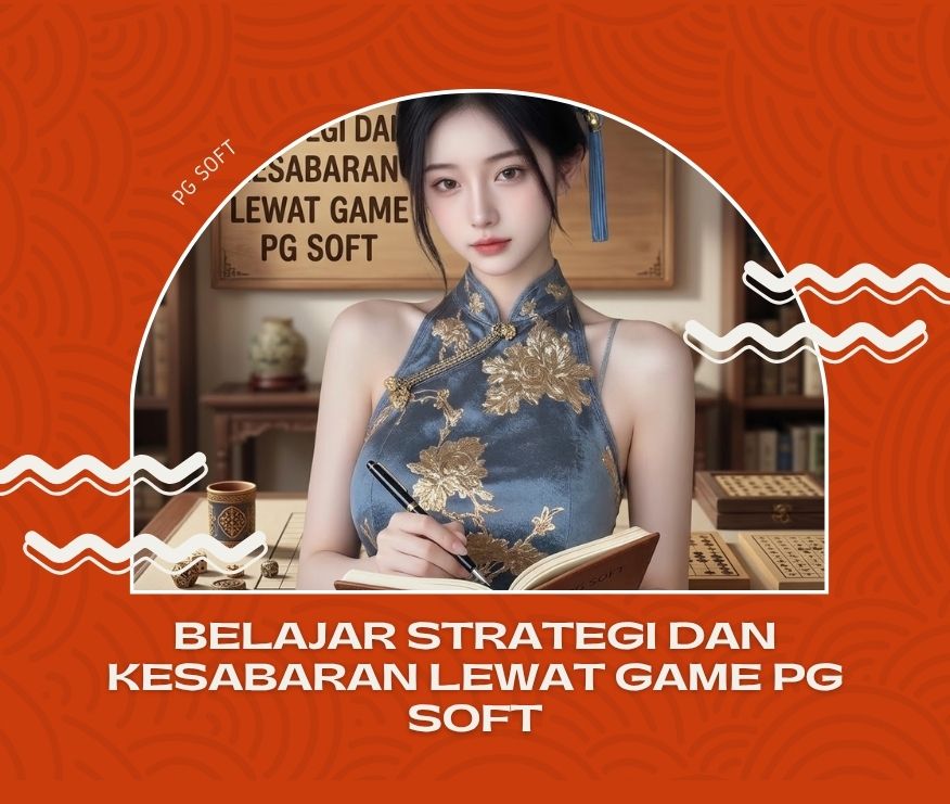 Belajar Strategi dan Kesabaran Lewat Game PG Soft